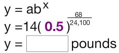 y = (a)(b)^x, y = 14(.5)^(68/24,100)