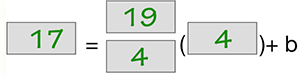 17 equals the fraction 19 over 4 open parenthesis 4 close parenthesis plus b