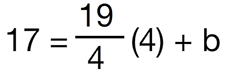 17 equals the fraction 19 over 4 open parenthesis 4 close parenthesis plus b