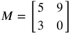 M equals the 2 by 2 matrix Row-: 1 5 9 Row-: 2 3 0