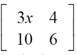 the 2 by 2 matrix Row-: 1 3 x 4 Row-: 2 10 6