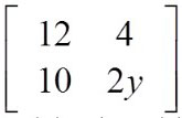 the 2 by 2 matrix Row-: 1 12 4 Row-: 2 10 2 y