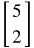 the 2 by 1 column matrix 5 2