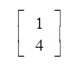 the 2 by 1 column matrix 1 4