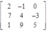 the 3 by 3 matrix Row-: 1 2 negative 1 0 Row-: 2 7 4 negative 3 Row-: 3 1 9 5