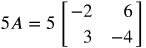 5 A equals 5 times the 2 by 2 matrix Row-: 1 negative 2 6 Row-: 2 3 negative 4