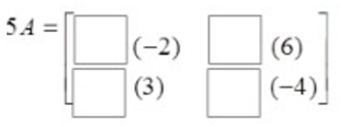 5A equals a 2 by 2 matrix. Row 1 is blank times negative two and blank times 6. Row 2 is blank times 3 and blank times negative 4.