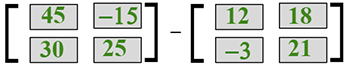 the 2 by 2 matrix Row-: 1 45 negative 15 Row-: 2 30 25 minus the 2 by 2 matrix Row-: 1 12 18 Row-: 2 negative 3 21