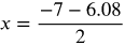 x equals the fraction with numerator negative 7 minus 6.08 and denominator 2