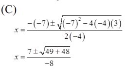 Box C. Two equations. First equation: x equals the fraction with numerator negative negative 7 plus or minus the square root of negative 7 squared minus 4 times negative 4 times 3 and denominator 2 times negative 4. Second equation: x equals the fraction with numerator 7 plus or minus the square root of 49 plus 48 and denominator negative 8