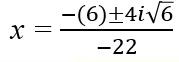x equals the fraction with numerator negative 6 plus or minus 4 i the square root of 6 and denominator 22