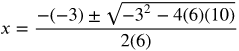 x equals the fraction with numerator negative negative 3 plus or minus the square root of negative 3 squared minus 4 times 6 times 10 and denominator 2 times 6