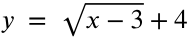 y equals the square root of x minus 3 plus 4