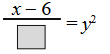 the fraction with numerator x minus 6 and denominator blank equals y squared