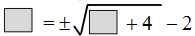 blank equals plus or minus the square root of blank plus 4 minus 2