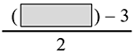 the fraction with numerator open paren blank close paren minus 3 and denominator 2