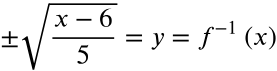 plus or minus the square root of the fraction with numerator x minus 6 and denominator 5 equals y equals f inverse of x