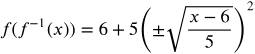 f of f inverse of x equals 6 plus 5 times open paren plus or minus the square root of the fraction with numerator x minus 6 and denominator 5 close paren squared