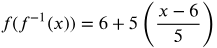 f of f inverse of x equals 6 plus 5 times open paren the fraction with numerator x minus 6 and denominator 5 close paren