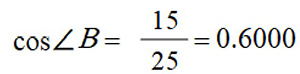 cos angle B = 15/25 = 0.6000