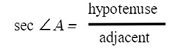 sec angle A = hypotenuse/adjacent