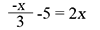 -x/3 -5 = 2x