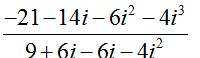 (-21 - 14i - 6i^[2] - 4i[3]/9 + 6i - 6i - 4i^[2])