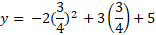 y = -2(3/4_^2 + 3(3/4) + 5
