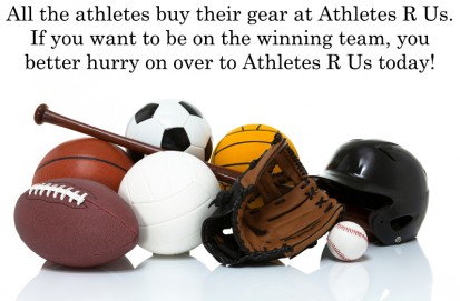 sports products. the ad reads All the athletes buy their gear at Athletes R Us. If you want to be on the winning team, you better hurry on over to Athletes R Us today!