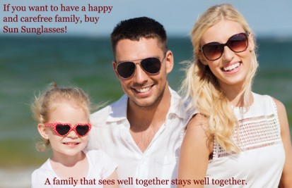 Mom, Dad, and daughter with sunglasses. The ad reads If you want to have a happy and carefree family, buy Sun Sunglasses! A family that sees well together stays well together.