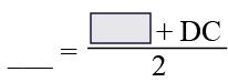 Using this formula. Blank = (blank + D C) over 2