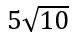 5 times square root of 10