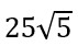 25 times square root of 5