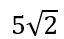 5 times square root of 2