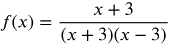 f of x equals the fraction with numerator x plus 3 and denominator open paren x plus 3 close paren times open paren x minus 3 close paren