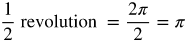 one half revolution equals 2 pi over 2 equals pi