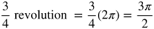 three fourths revolution equals three fourths times 2 pi equals 3 pi over 2