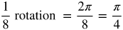 1 over 8 rotation equals 2 pi over 8 equals pi over 4