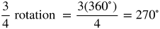 three fourths rotation equals 3 times open paren 360 degrees close paren over 4 equals 270 degrees