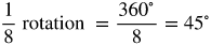 one eighth r o t a. t i o n equals the fraction with numerator 360 degrees and denominator 8 equals 45 degrees