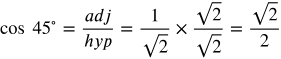 cosine 45 degrees equals adj over hyp equals the fraction with numerator 1 and denominator the square root of 2 times the fraction with numerator the square root of 2 and denominator the square root of 2 equals the fraction with numerator the square root of 2 and denominator 2