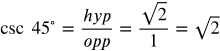 cosecant 45 degrees equals hyp over opp equals the fraction with numerator the square root of 2 and denominator 1 equals the square root of 2