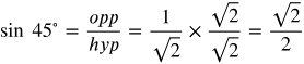 sine 45 degrees equals opp over hyp equals the fraction with numerator 1 and denominator the square root of 2 times the fraction with numerator the square root of 2 and denominator the square root of 2 equals the fraction with numerator the square root of 2 and denominator 2