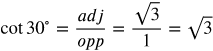 cotangent 30 degrees equals adj over opp equals the fraction with numerator square root of 3 and denominator 1 equals square root of 3