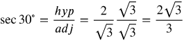 secant 30 degrees equals hyp over adj equals the fraction with numerator 2 and denominator square root of 3 multiplied by square root of 3 over square root of 3 equals two square root of 3 over 3