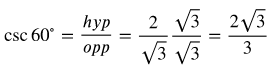 cosecant 60 degrees equals hyp over adj equals the fraction with numerator 2 and denominator square root of 3 multiplied by square root of 3 over square root of 3 equals 2 square root of 3 over 3