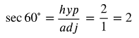 secant 60 degrees equals hyp over opp equals the fraction with numerator 2 and denominator 1 equals 2