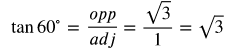 tangent 60 degrees equals adj over opp equals the fraction with numerator square root of 3 and denominator 1 equals square root of 3