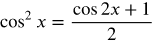 cosine squared x equals the fraction with numerator cosine 2 x plus 1 and denominator 2