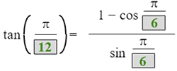 the tangent of open paren pi over 12 close paren equals the fraction with numerator 1 minus the cosine of the fraction with numerator pi and denominator pi over 6 and denominator the sine of pi over 6
